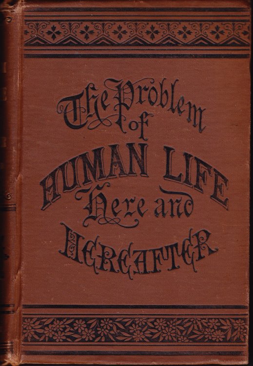 The Problem of Human Life. Containing the Fundamental Principles of the Substantial Philosophy.