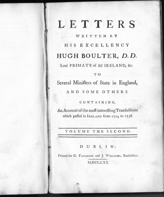 Letters Written By His Excelency Hugh Boulter, D.D. Lord Primate of All Ireland, &c. To Several Ministers of State in England, and Some Others. Containing, An Account of the Most Interesting Transactions which Passed in Ireland from 1724 to 1738