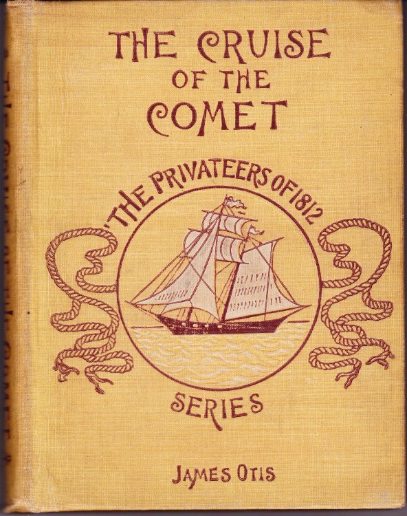 The Cruise of the Comet. The Story of a Privateer of 1812, sailing from Baltimore, as set down By Stephen Burton