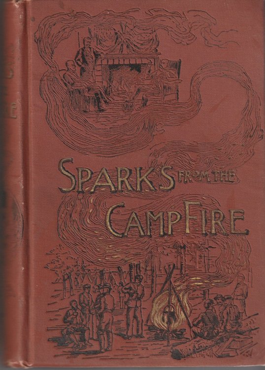 Sparks from the Camp Fire. Thrilling Stories of Heroism, Adventure, Daring and Suffering, Re-told By The Boys Who Were There