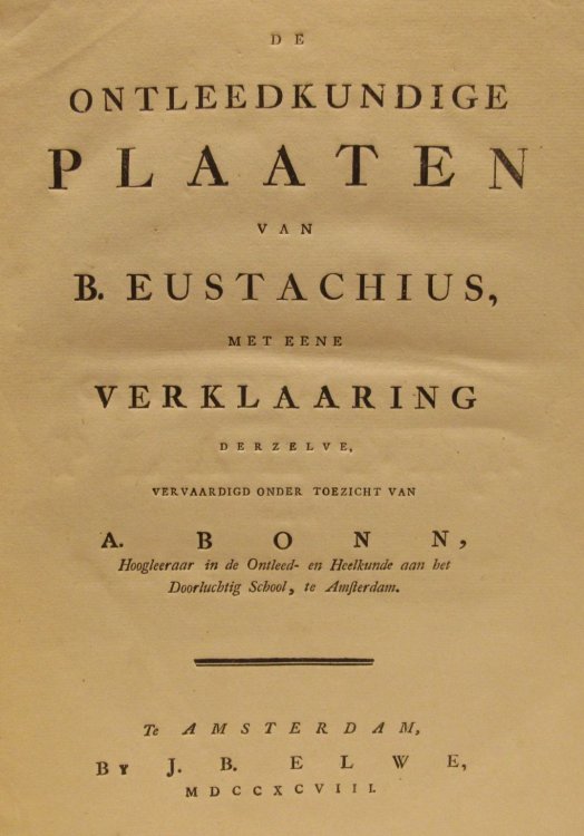 De Ontleedkundige Plaaten van B.Eustachius, met eene verklaaring [verklaring] derzelve, vervaardigd onder toezicht van A.Bonn. Hoogleraar in de Ontleed- en Heelkunde aan de Doorlugtige School te Amsterdam.