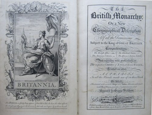 British Monarchy: or, a New Chorographical Description Of all the Dominions Subject to the King of Great Britain. Comprehending the British Isles, The Electoral States, The American Colonies, The African & Indian Settlements