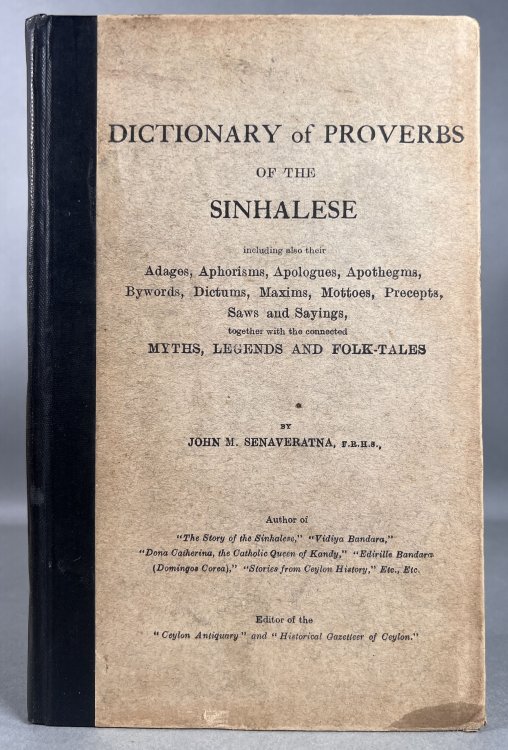 Dictionary of Proverbs of the Sinhalese, including also their adages, aphorisms, apologues, apothegms, bywords, dictums, maxims, mottoes, precepts, saws and sayings, together with the connected myths, legends and folk-tales.