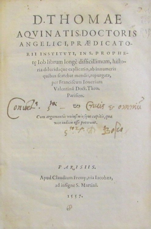 D. Thomae Aquinatis, doctoris angelici, praedicatorii instituti, In S. prophet[a]e Iob librorum longe difficillimum, historia dilucidaque explicatio, ab innumeris quibus scatebat mendis, repurgata per Franciscum Iouerium Valentinu[m] Doct.Theo. Parisien.