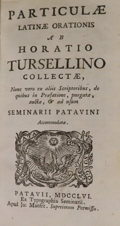 Particulae Latinae orationis ab Horatio Tursellino collectae, nunc vero ex aliis scriptoribus, de quibus in praefatione, purgatae, auctae, & ad usum Seminarii Patavini accomodatae
