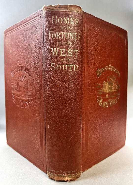 Where to Emigrate and Why. Homes and Fortunes in the Boundless West and the Sunny South; their Climate, Scenery, Soil, Productions, Railroads, Mining Interests, and General Resources; the Cost of Farm Lands, How to Obtain Titles, the Homestead and Other Laws, the Rate of Wages & ect. with a Complete