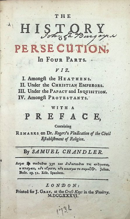 The History of Persecution. In Four Parts: I. Amongst the Heathens II. Under the Christian Emperors III. Under the Papacy and Inquisition IV. Amongst Protestants with a Preface Containing Remarks on Dr. Roger's Vindication of the Civil Establishment of Religion.