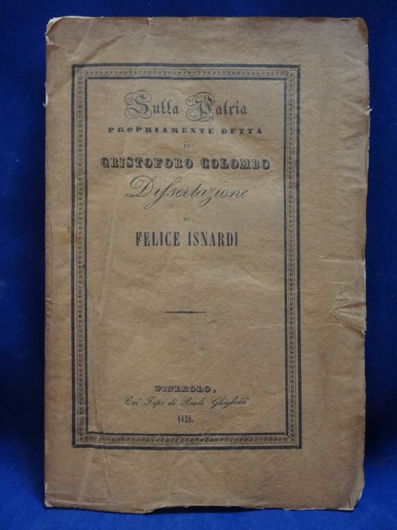 Dissertazione di Felice Isnardi ond'e chiarito il luogo preciso della Liguria marittima occidentale ove nacque Cristoforo Colombo. Cover title: Sulla patria propriamente detta de Cristoforo Colombo, dissertazione di Felice Isnardi.Half-title: Dissertazione sulla patria di Cristoforo Colombo.