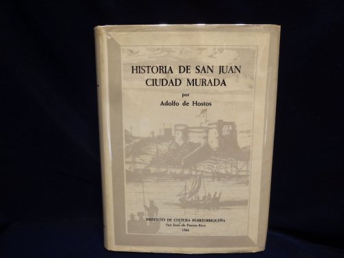 Historia de San Juan Ciudad Murada Ensayo acerca del proceso de la civilizacion en la ciudad espanola de San Juan Bautista de Puerto Rico, 1521 - 1898
