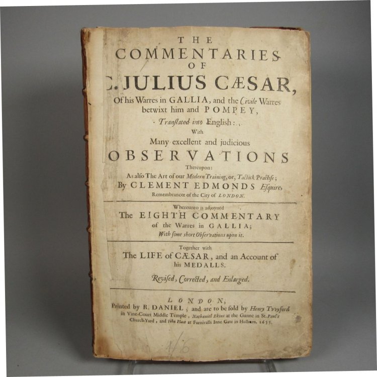 The Commentaries of C. Julius Caesar, of his Warres in Gallia and the Civile Warres betwixt him and Pompey, Translated into English: with Many excellent and judicious Observations thereupon: As also The Art of Our Modern Training, or Tactick Practise; By Clement Edmonds Esquire, Remembrancer of the 