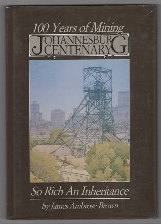 *100 Years of Mining Johannesburg Centenary So Rich An Inheritance