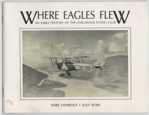 Where Eagles Flew an Early History of the Chilliwack Flying Club