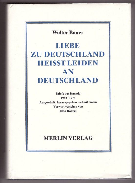 Liebe zu Deutschland heisst leiden an Deutschland Briefe aus Kanada 1962-1976 - Ausgewahlt, herausgegeben und mit einem Vorwort versehen non Otto Roders