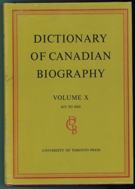 Dictionary of Canadian Biography / Dictionaire Biographique du Canada Volume X, 1871 - 1880
