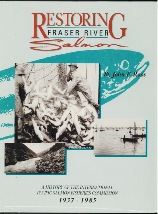 Restoring Fraser River Salmon; A history of the International Pacific Salmon Fisheries Commission, 1937-1985