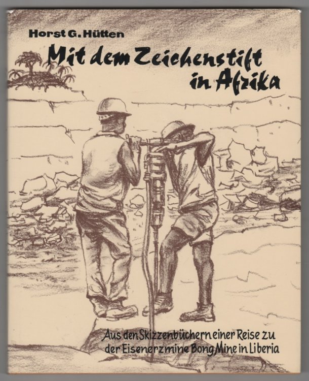 Impressions of Liberia Mit dem Zeichenstift Afrika : From the sketch-books of a journey to the Bong Range Iron Ore Mine in Liberia aus den Skizzenbuchern . zu der Eisenerzmine Bong Mine in Liberia