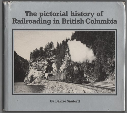 Pictorial History of Railroading In British Columbia