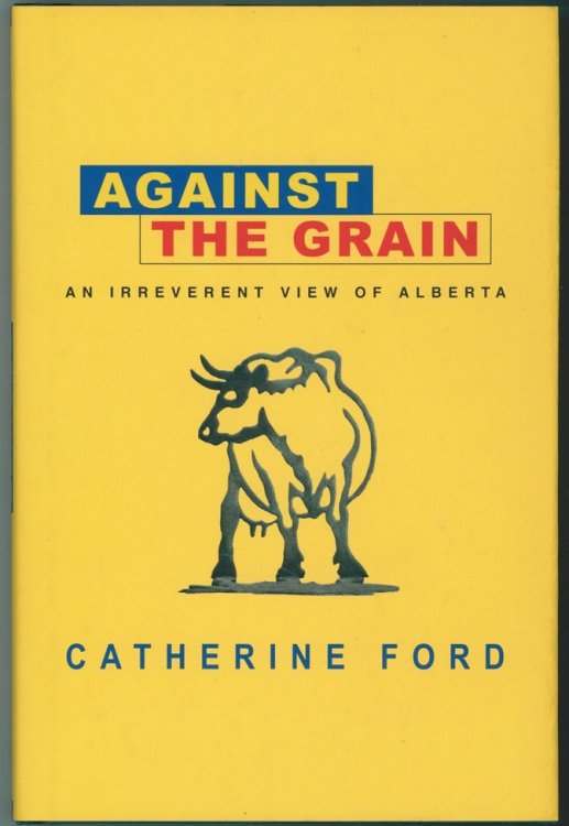 Against the Grain An Irreverent View of Alberta