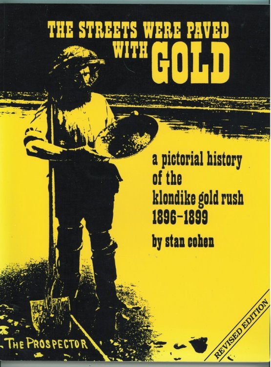 The Streets Were Paved With Gold A Pictorial History of the Klondike Gold Rush 1896-99