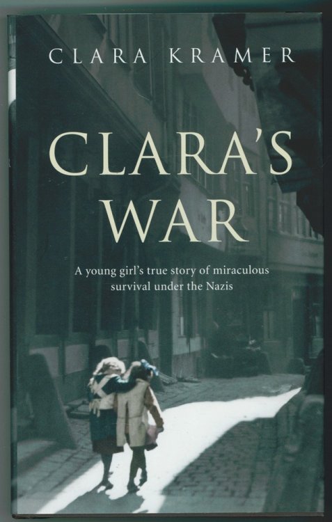 Clara's War A Young Girl's True Story of Miraculous Survival under the Nazis