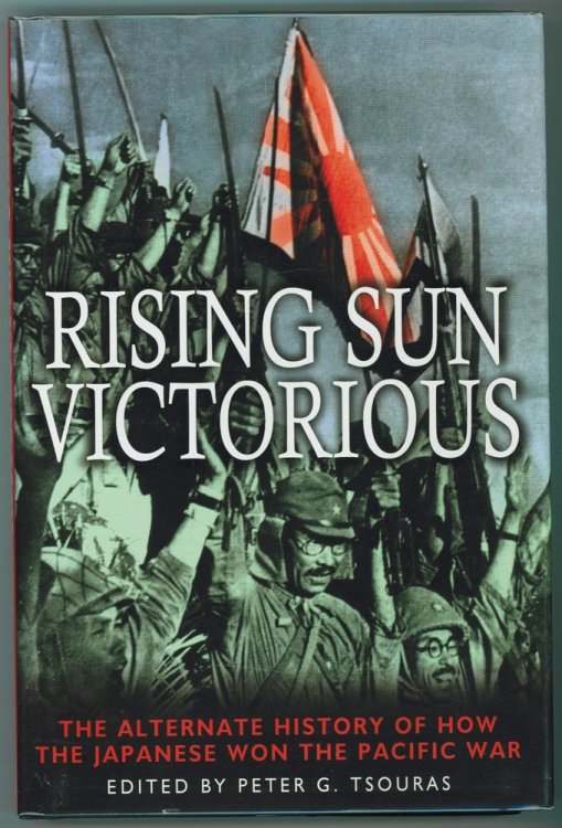 Rising Sun Victorious The Alternate History of How the Japanese won the Pacific War