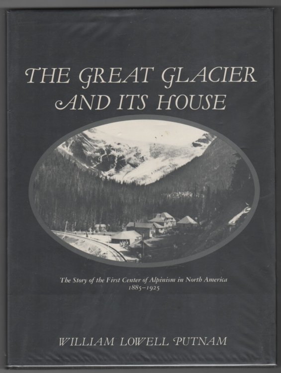The Great Glacier and Its House The Story of the First Center of Alpinism in North America, 1885-1925
