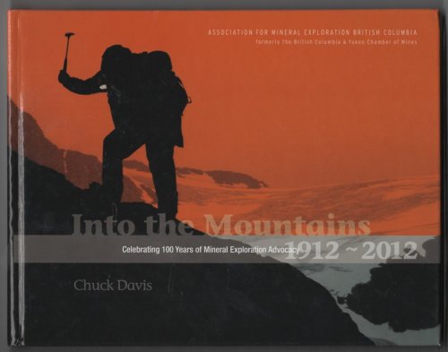 Into the Mountains Celebrating 100 Years of Mineral Exploration Advocacy, 1912-2012