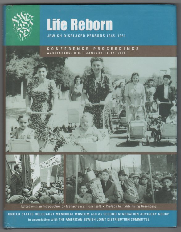 Life Reborn Jewish Displaced Persons, 1945-1951 : Conference Proceedings, Washington, D.C. January 14-17, 2000