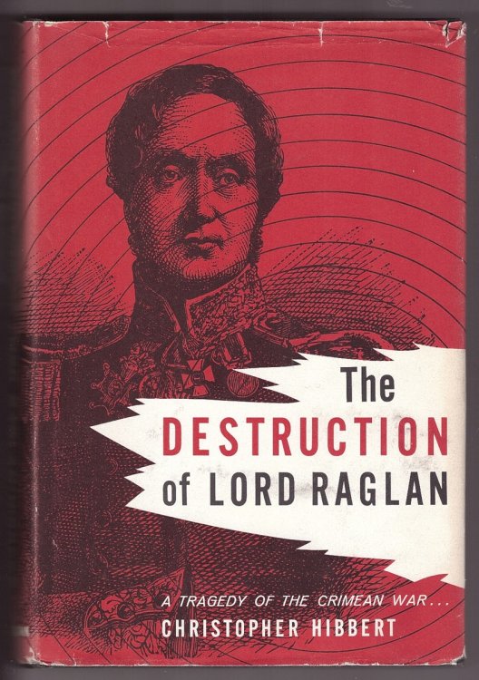 The Destruction of Lord Raglan A Tragedy of the Crimean War 1854-55