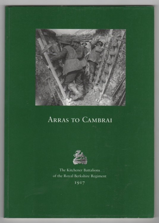 Arras to Cambrai Kitchener Battalions of the Royal Berkshire Regiment in 1917