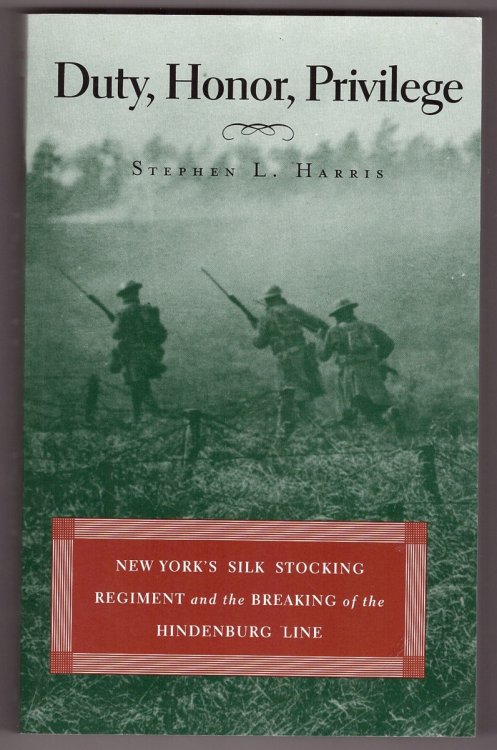 Duty, Honor, Privilege New York's Silk Stocking Regiment and the Breaking of the Hindenburg Line