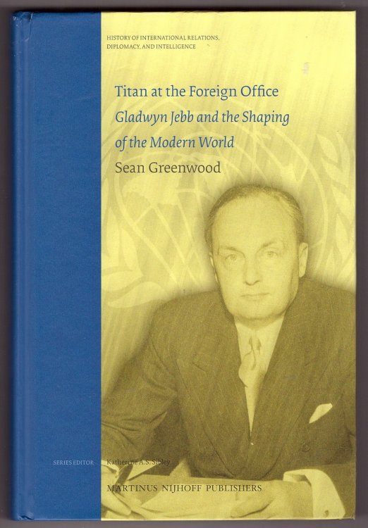 Titan At the Foreign Office Gladwyn Jebb and the Shaping of the Modern World