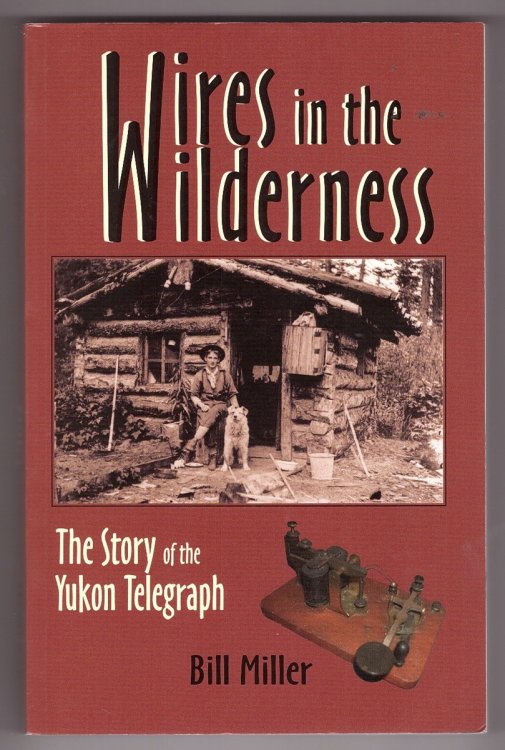 Wires in the Wilderness The Story of the Yukon Telegraph