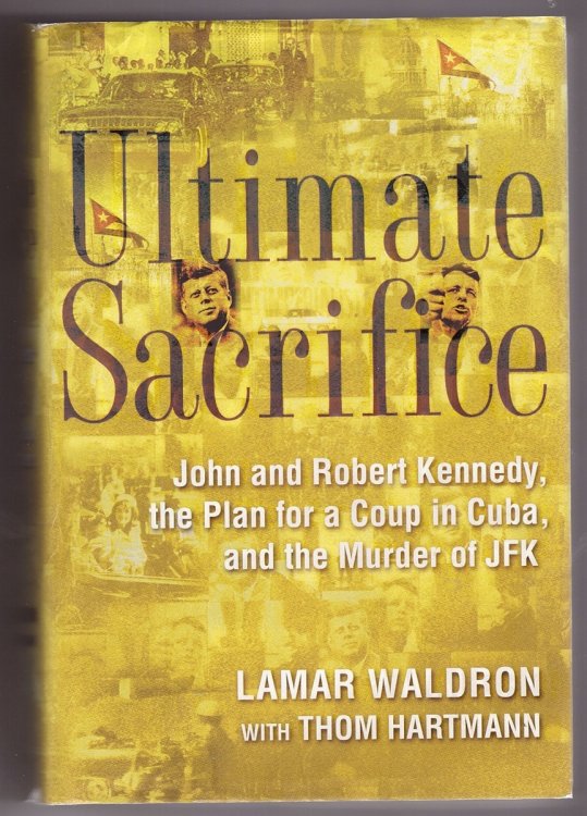 Ultimate Sacrifice John and Robert Kennedy, the Plan for a Coup in Cuba, and the Murder of JFK