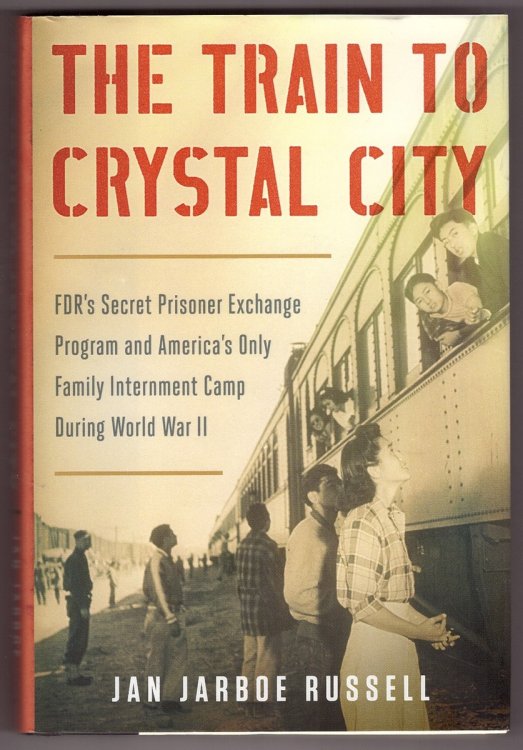 The Train to Crystal City FDR's Secret Prisoner Exchange Program and America's Only Family Internment Camp During World War II