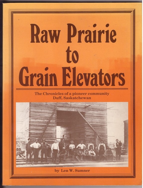 Raw Prairie to Grain Elevators The Chronicles of a pioneer community Duff, Saskatchewan