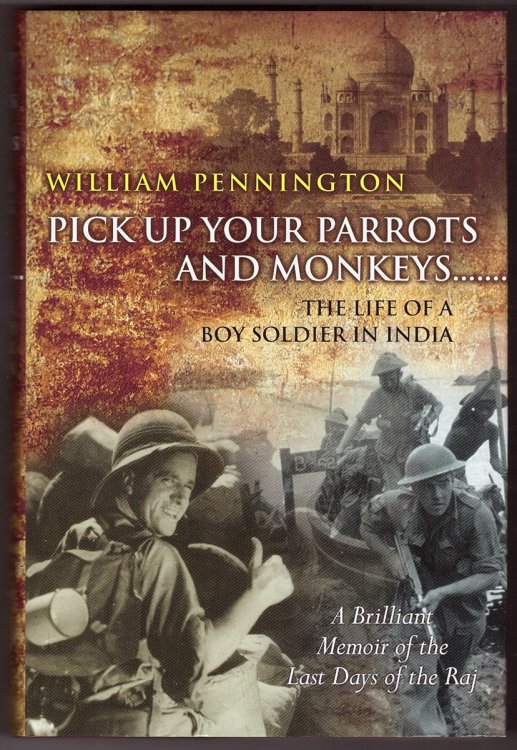 Pick Up Your Parrots and Monkeys. . The Life of a Boy Soldier in India - a Brilliant Memoir of the Last Days of the Raj