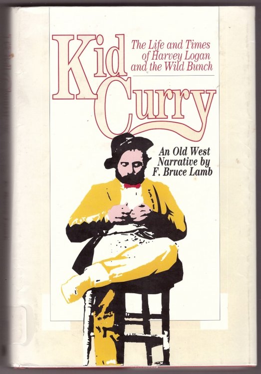 Kid Curry The Life and Times of Harvey Logan and the Wild Bunch