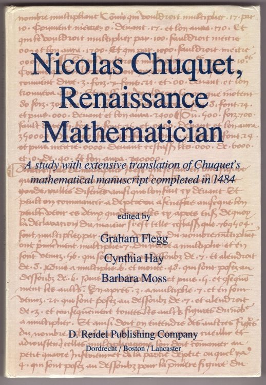 Nicolas Chuquet, Renaissance Mathematician A Study with Extensive Translation of Chuquets Mathematical Manuscript Completed in 1484