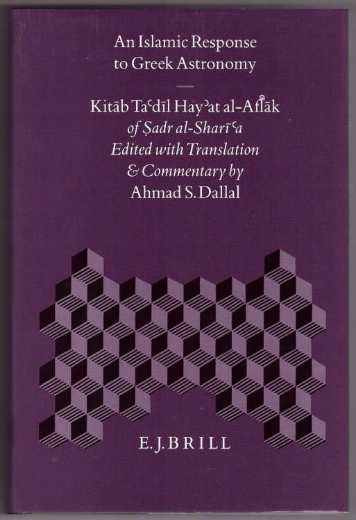 An Islamic Response to Greek Astronomy Kitab Ta'dil Hay'at Al-Aflak of Sadr Al-Shari'a. Edited with Translation and Commentary by Ahmad S. Dallal (English, Arabic Edition)