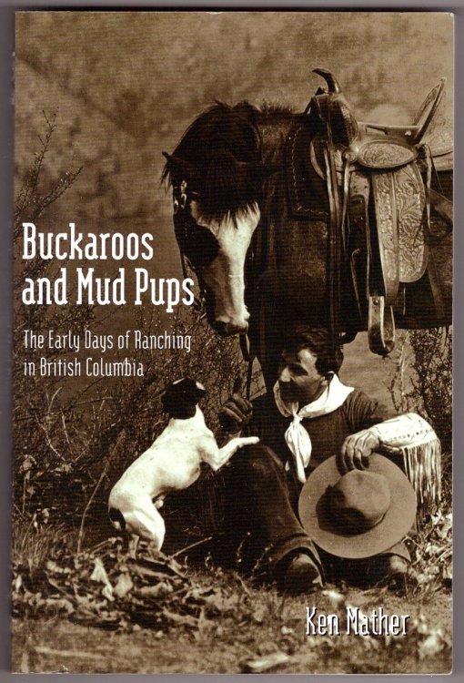 Buckaroos and Mud Pups The Early Days of Ranching in B. C.