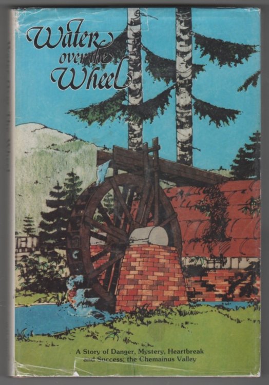 WATER OVER THE WHEEL A Story of Danger, Mystery, Heartbreak and Success; the Chemainus Valley