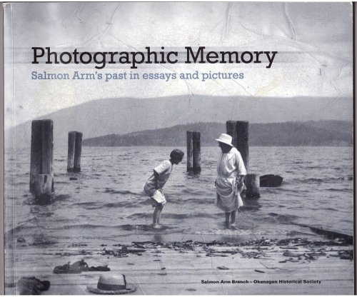 Photographic Memory Salmon Arm's past in essays and pictures