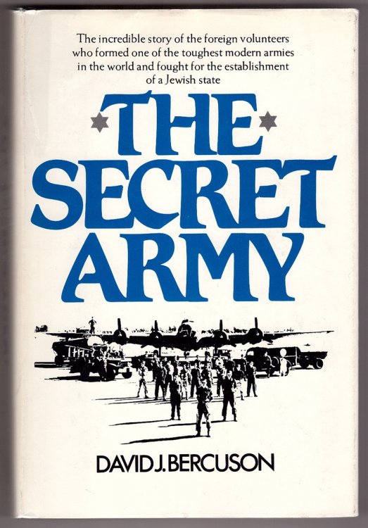 The Secret Army The Incredible Story of the Foreign Volunteers Who Formed One of the Toughest Modern Armies in the World and Fought for the Establishment of a Jewish State