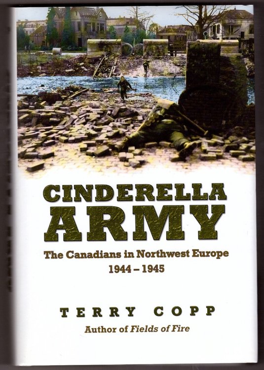 Cinderella Army The Canadians in Northwest Europe, 1944-1945