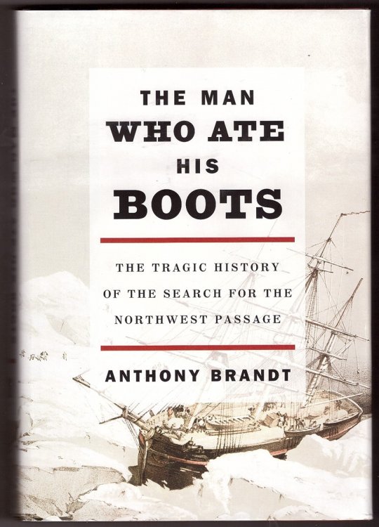 The Man Who Ate His Boots The Tragic History of the Search for the Northwest Passage