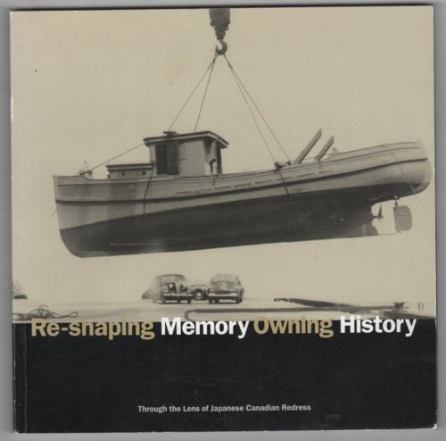Re-shaping Memory Owning History Through the Lens of Japanese Canadian Redress