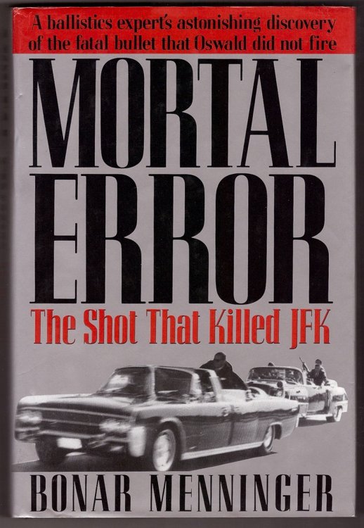 Mortal Error The Shot That Killed JFK, A ballistics expert's astonishing discovery of the fatal bullet that Oswald did not fire