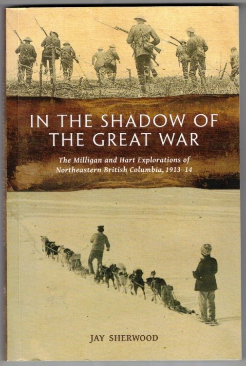 In the Shadow of the Great War The Milligan and Hart Explorations of Northeastern British Columbia, 1913-1914
