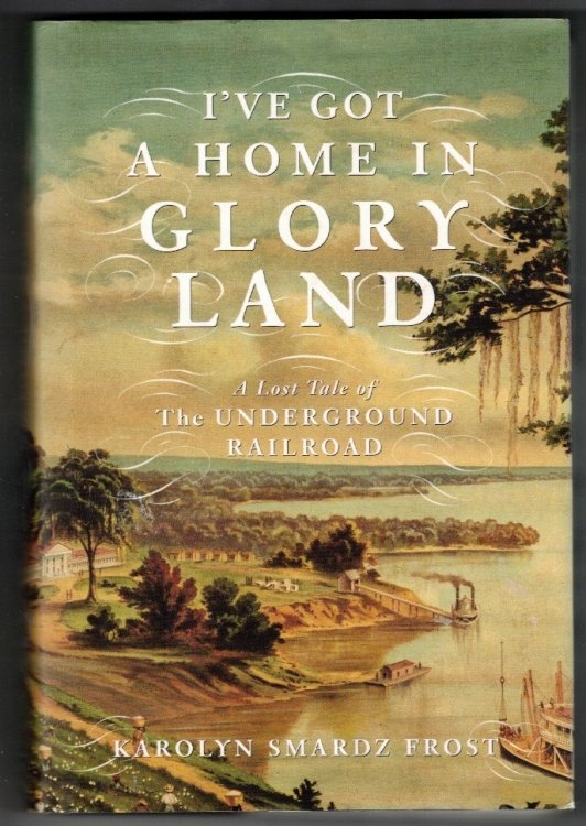 I've Got a Home in Gloryland A Lost Tale of the Underground Railroad